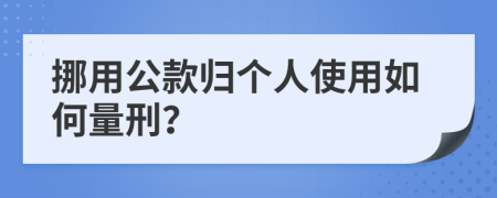 挪用公款归个人使用如何量刑？