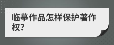 临摹作品怎样保护著作权？