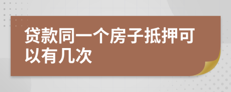 贷款同一个房子抵押可以有几次