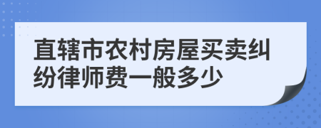 直辖市农村房屋买卖纠纷律师费一般多少