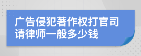 广告侵犯著作权打官司请律师一般多少钱