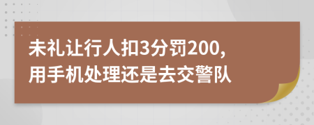 未礼让行人扣3分罚200,用手机处理还是去交警队