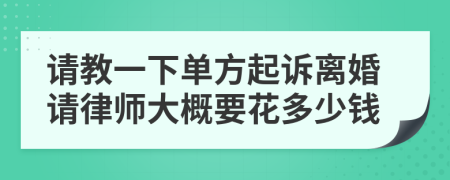 请教一下单方起诉离婚请律师大概要花多少钱