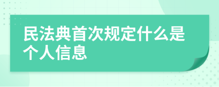 民法典首次规定什么是个人信息