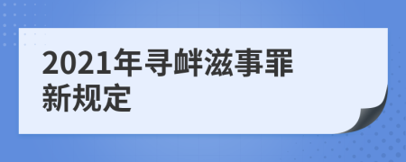 2021年寻衅滋事罪新规定