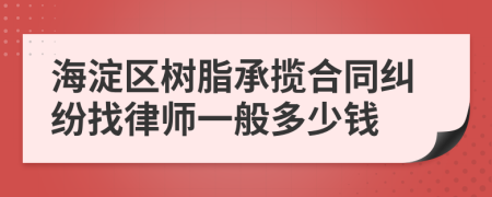 海淀区树脂承揽合同纠纷找律师一般多少钱