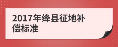 2017年绛县征地补偿标准