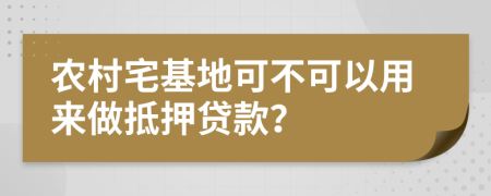 农村宅基地可不可以用来做抵押贷款？