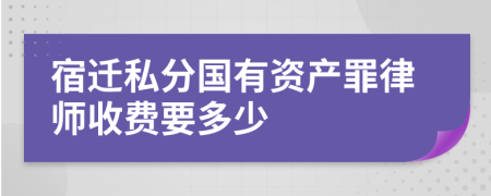 宿迁私分国有资产罪律师收费要多少