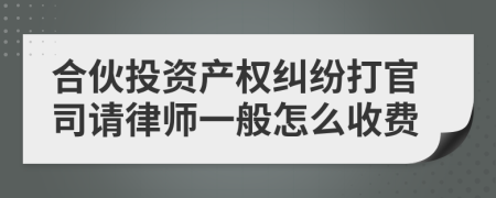 合伙投资产权纠纷打官司请律师一般怎么收费