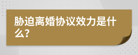 胁迫离婚协议效力是什么？