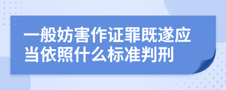 一般妨害作证罪既遂应当依照什么标准判刑