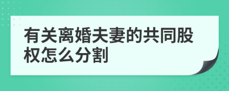 有关离婚夫妻的共同股权怎么分割