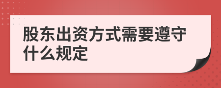 股东出资方式需要遵守什么规定
