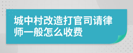 城中村改造打官司请律师一般怎么收费