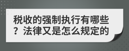 税收的强制执行有哪些？法律又是怎么规定的