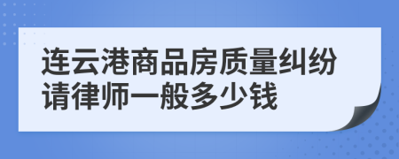 连云港商品房质量纠纷请律师一般多少钱