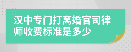 汉中专门打离婚官司律师收费标准是多少