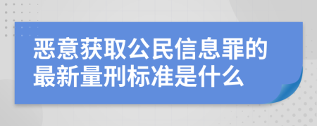 恶意获取公民信息罪的最新量刑标准是什么