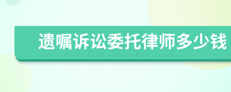 遗嘱诉讼委托律师多少钱