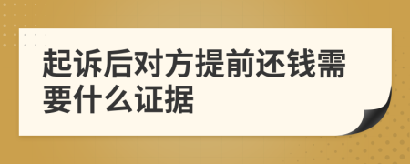 起诉后对方提前还钱需要什么证据