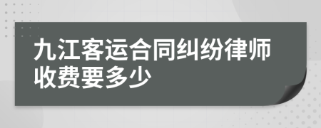 九江客运合同纠纷律师收费要多少