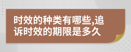 时效的种类有哪些,追诉时效的期限是多久