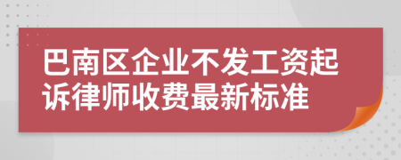 巴南区企业不发工资起诉律师收费最新标准