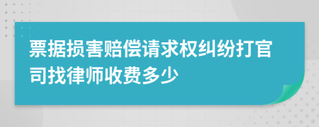 票据损害赔偿请求权纠纷打官司找律师收费多少