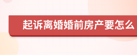 起诉离婚婚前房产要怎么