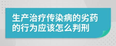 生产治疗传染病的劣药的行为应该怎么判刑