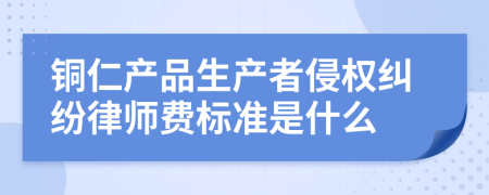 铜仁产品生产者侵权纠纷律师费标准是什么
