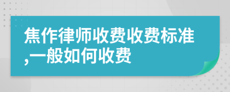 焦作律师收费收费标准,一般如何收费