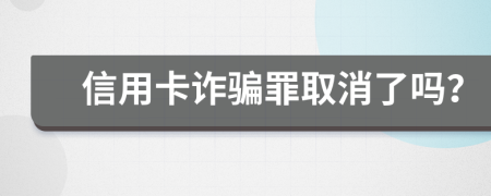 信用卡诈骗罪取消了吗？