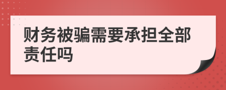 财务被骗需要承担全部责任吗