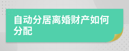 自动分居离婚财产如何分配