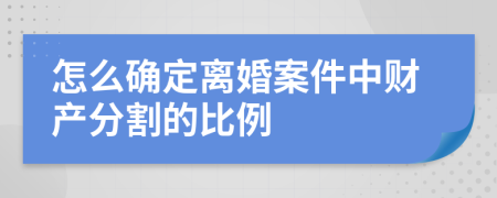 怎么确定离婚案件中财产分割的比例