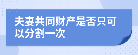 夫妻共同财产是否只可以分割一次