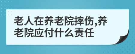 老人在养老院摔伤,养老院应付什么责任