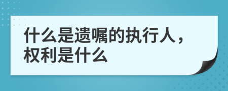 什么是遗嘱的执行人，权利是什么