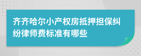 齐齐哈尔小产权房抵押担保纠纷律师费标准有哪些