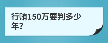 行贿150万要判多少年？