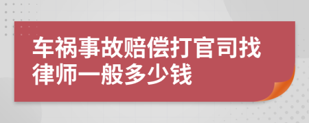 车祸事故赔偿打官司找律师一般多少钱