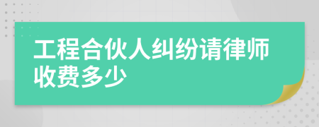 工程合伙人纠纷请律师收费多少