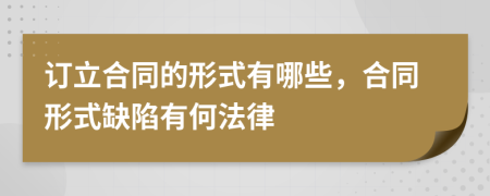 订立合同的形式有哪些，合同形式缺陷有何法律