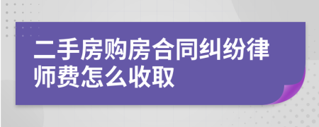 二手房购房合同纠纷律师费怎么收取