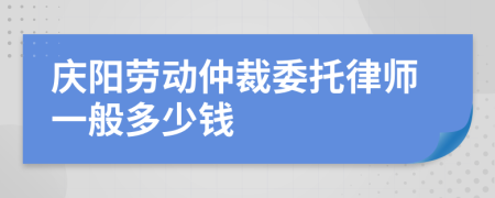 庆阳劳动仲裁委托律师一般多少钱