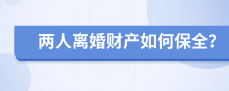 两人离婚财产如何保全？