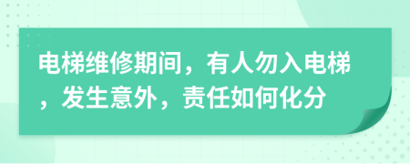 电梯维修期间，有人勿入电梯，发生意外，责任如何化分