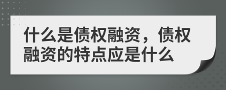 什么是债权融资，债权融资的特点应是什么